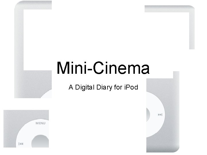 Mini-Cinema A Digital Diary for i. Pod 