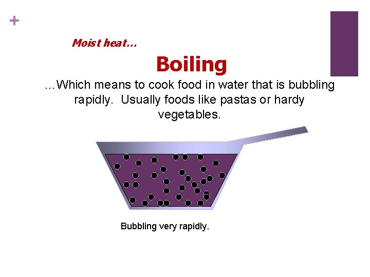 + Moist heat… Boiling …Which means to cook food in water that is bubbling