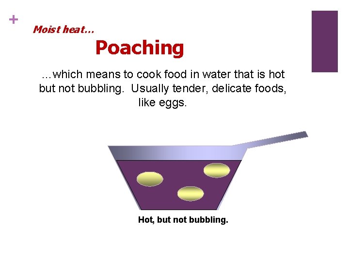 + Moist heat… Poaching …which means to cook food in water that is hot