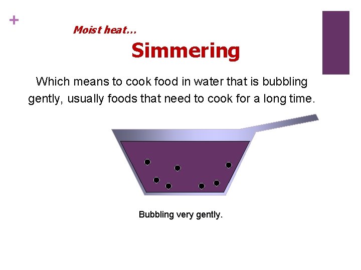 + Moist heat… Simmering Which means to cook food in water that is bubbling