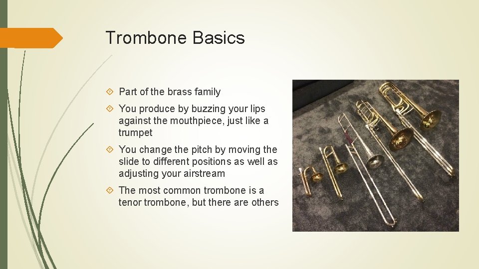 Trombone Basics Part of the brass family You produce by buzzing your lips against