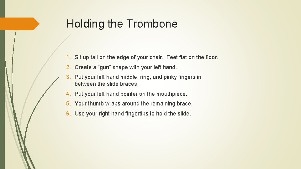 Holding the Trombone 1. Sit up tall on the edge of your chair. Feet