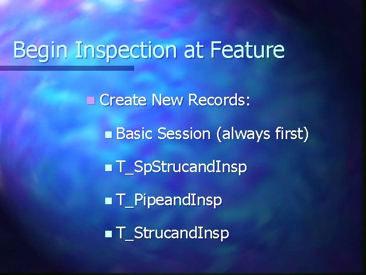 Begin Inspection at Feature n Create New Records: n Basic Session (always first) n