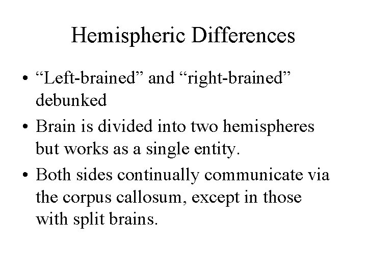 Hemispheric Differences • “Left-brained” and “right-brained” debunked • Brain is divided into two hemispheres