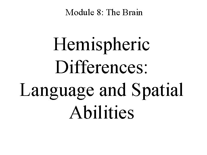 Module 8: The Brain Hemispheric Differences: Language and Spatial Abilities 