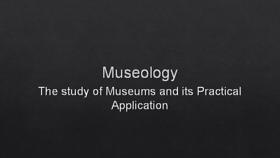 Museology The study of Museums and its Practical Application 