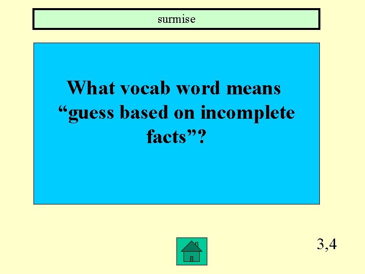 surmise What vocab word means “guess based on incomplete facts”? 3, 4 