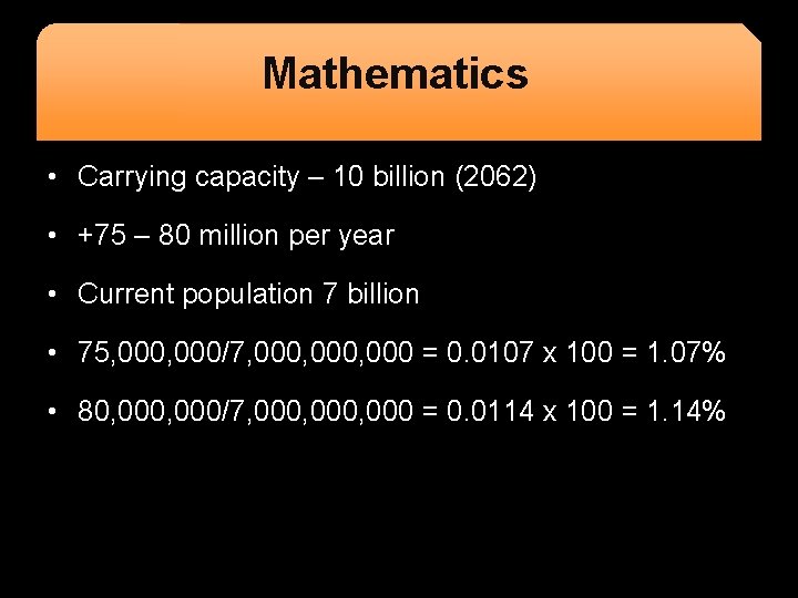 Mathematics • Carrying capacity – 10 billion (2062) • +75 – 80 million per