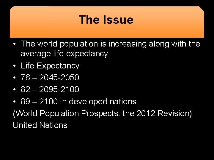 The Issue • The world population is increasing along with the average life expectancy.