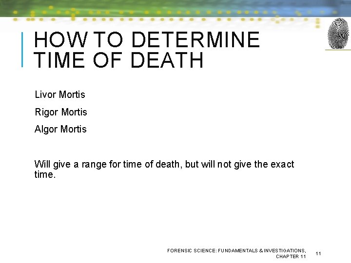 HOW TO DETERMINE TIME OF DEATH Livor Mortis Rigor Mortis Algor Mortis Will give