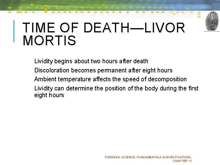 TIME OF DEATH—LIVOR MORTIS Lividity begins about two hours after death Discoloration becomes permanent