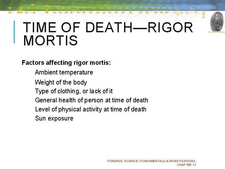 TIME OF DEATH—RIGOR MORTIS Factors affecting rigor mortis: Ambient temperature Weight of the body
