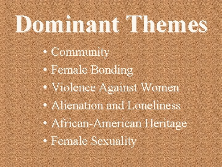 Dominant Themes • Community • Female Bonding • Violence Against Women • Alienation and