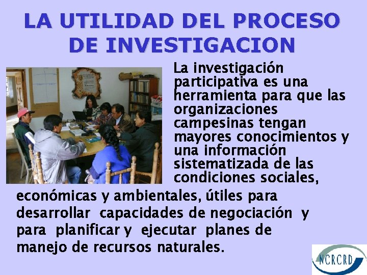 LA UTILIDAD DEL PROCESO DE INVESTIGACION La investigación participativa es una herramienta para que