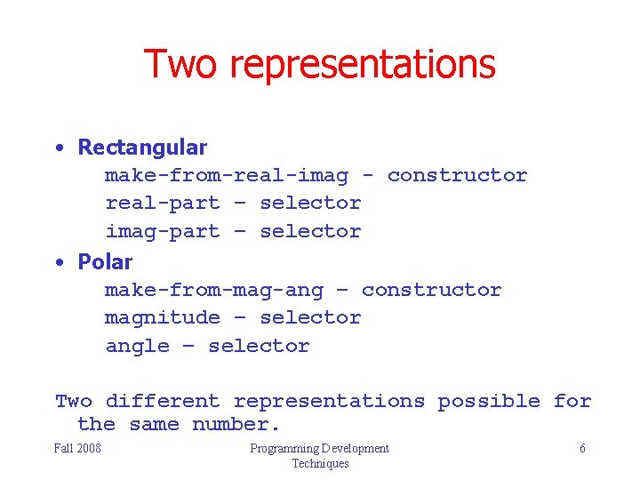 Two representations • Rectangular make-from-real-imag - constructor real-part – selector imag-part – selector •