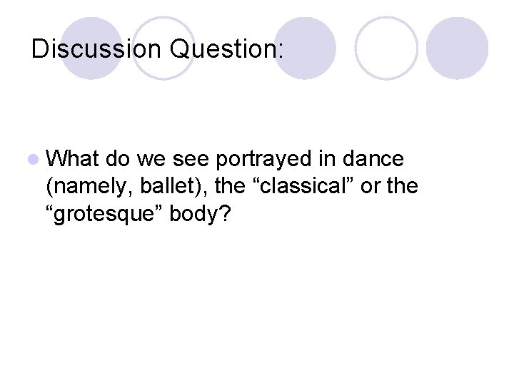Discussion Question: l What do we see portrayed in dance (namely, ballet), the “classical”