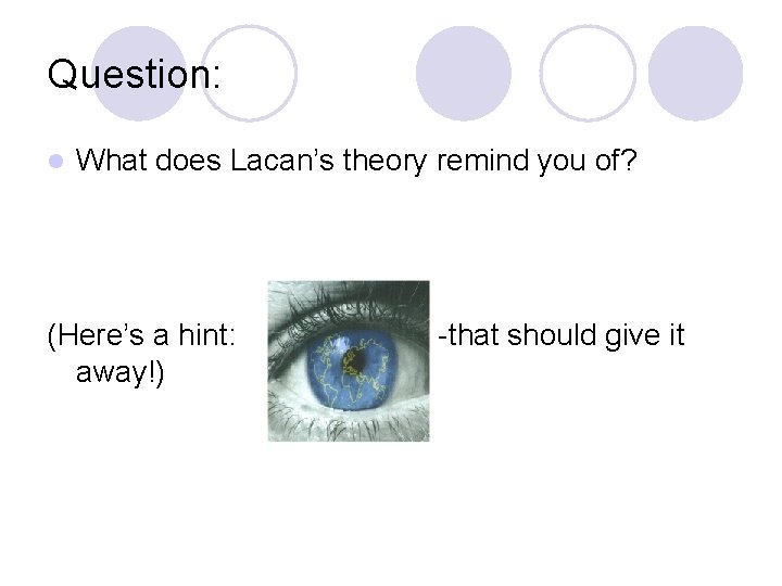Question: l What does Lacan’s theory remind you of? (Here’s a hint: away!) -that