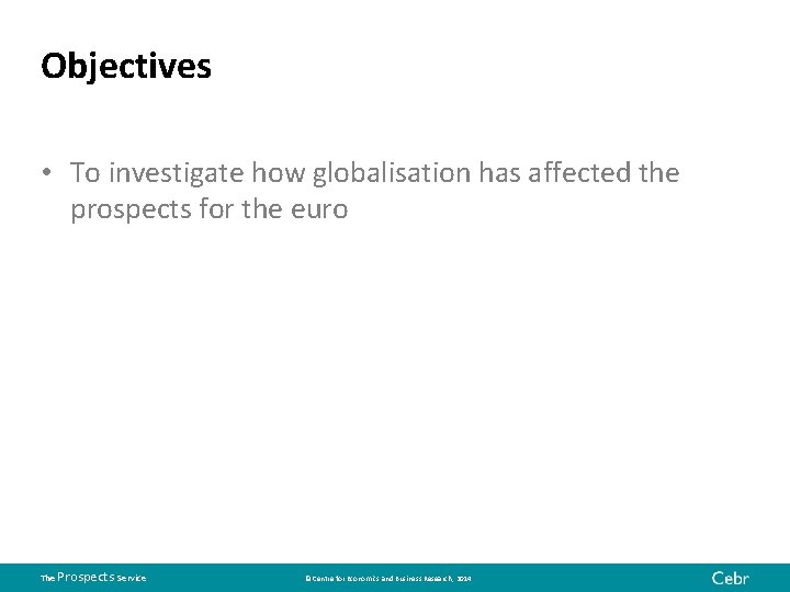 Objectives • To investigate how globalisation has affected the prospects for the euro The