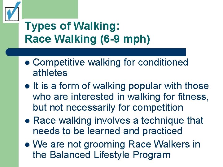 Types of Walking: Race Walking (6 -9 mph) Competitive walking for conditioned athletes l