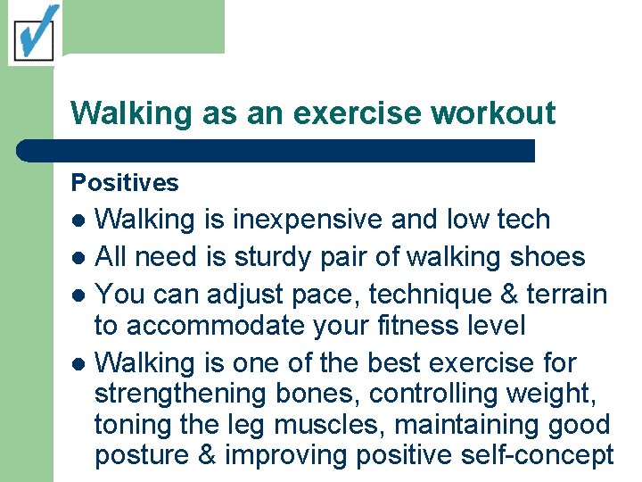 Walking as an exercise workout Positives Walking is inexpensive and low tech l All