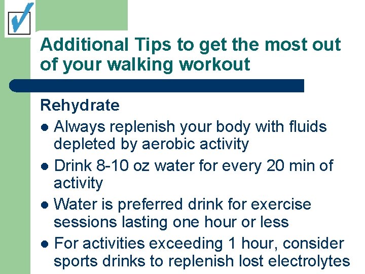 Additional Tips to get the most out of your walking workout Rehydrate l Always