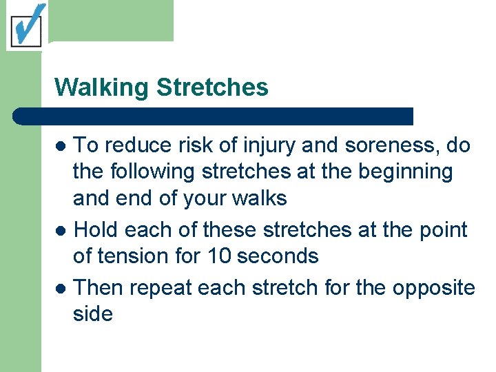 Walking Stretches To reduce risk of injury and soreness, do the following stretches at