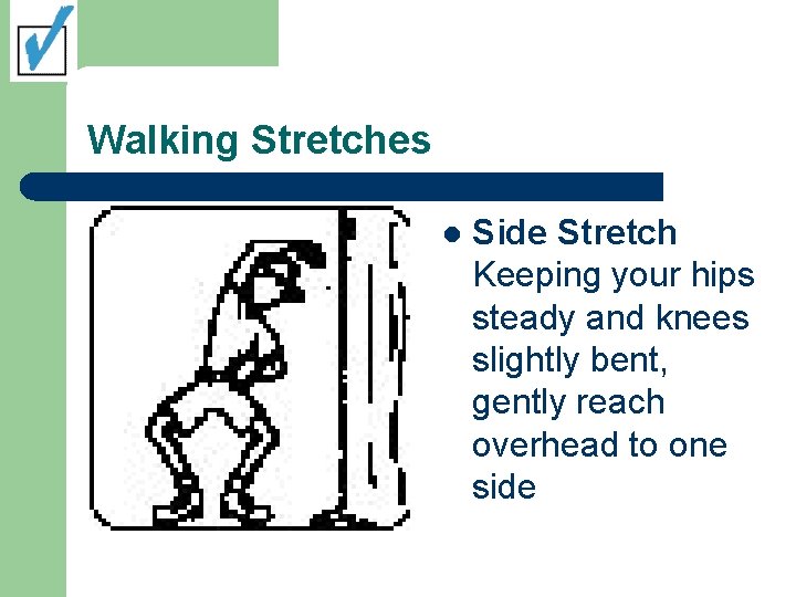 Walking Stretches l Side Stretch Keeping your hips steady and knees slightly bent, gently