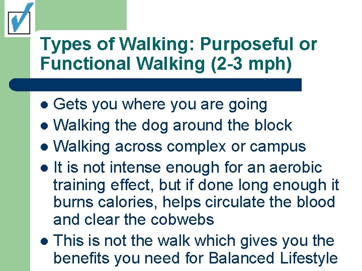 Types of Walking: Purposeful or Functional Walking (2 -3 mph) Gets you where you