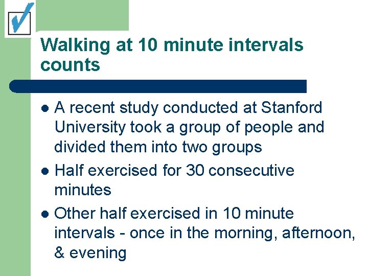 Walking at 10 minute intervals counts A recent study conducted at Stanford University took