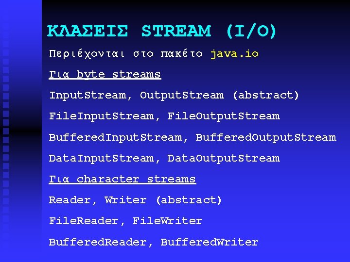 ΚΛΑΣΕΙΣ STREAM (Ι/Ο) Περιέχονται στο πακέτο java. io Για byte streams Input. Stream, Output.