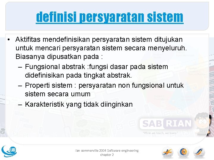 definisi persyaratan sistem • Aktifitas mendefinisikan persyaratan sistem ditujukan untuk mencari persyaratan sistem secara