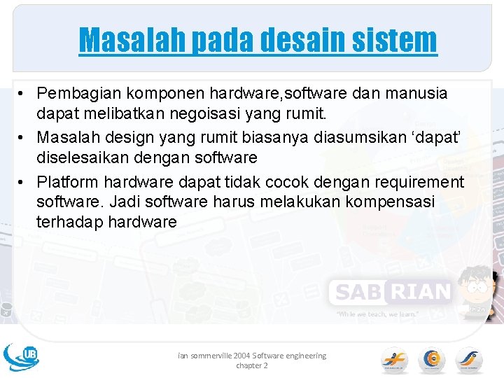 Masalah pada desain sistem • Pembagian komponen hardware, software dan manusia dapat melibatkan negoisasi