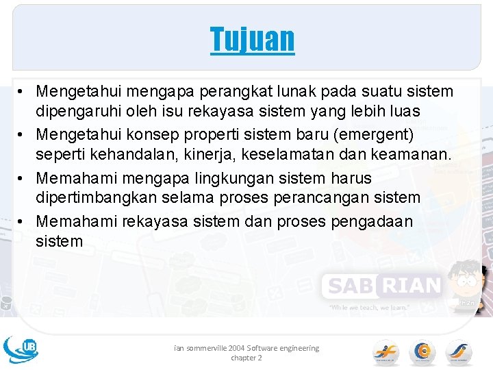 Tujuan • Mengetahui mengapa perangkat lunak pada suatu sistem dipengaruhi oleh isu rekayasa sistem