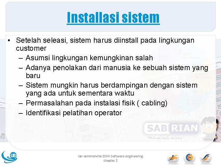 Installasi sistem • Setelah seleasi, sistem harus diinstall pada lingkungan customer – Asumsi lingkungan