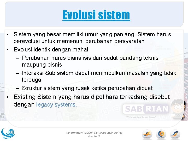 Evolusi sistem • Sistem yang besar memiliki umur yang panjang. Sistem harus berevolusi untuk