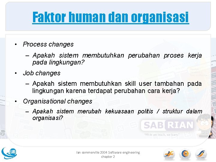 Faktor human dan organisasi • Process changes – Apakah sistem membutuhkan perubahan proses kerja