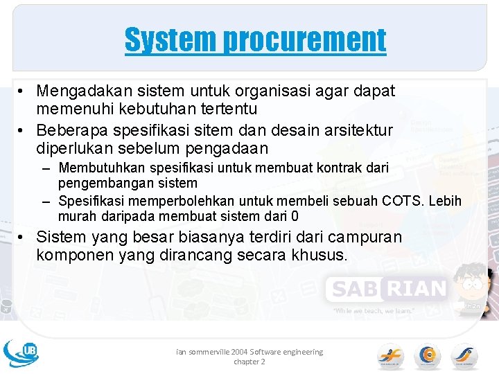 System procurement • Mengadakan sistem untuk organisasi agar dapat memenuhi kebutuhan tertentu • Beberapa
