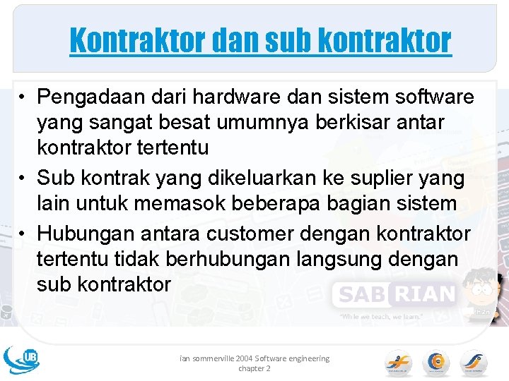 Kontraktor dan sub kontraktor • Pengadaan dari hardware dan sistem software yang sangat besat