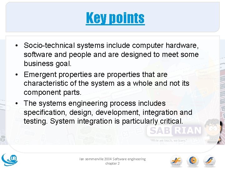 Key points • Socio-technical systems include computer hardware, software and people and are designed