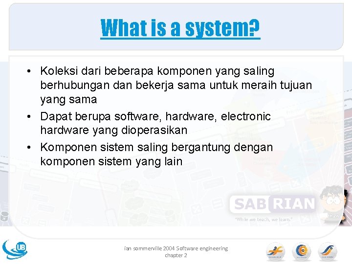 What is a system? • Koleksi dari beberapa komponen yang saling berhubungan dan bekerja