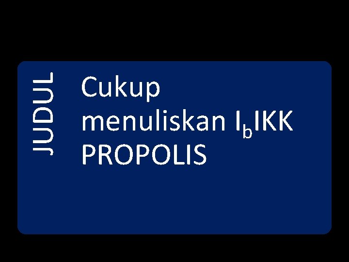 JUDUL Cukup menuliskan Ib. IKK PROPOLIS 