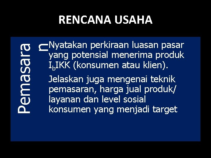 RENCANA USAHA Pemasara n Nyatakan perkiraan luasan pasar yang potensial menerima produk Ib. IKK