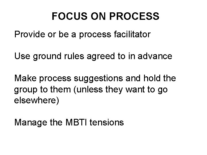 FOCUS ON PROCESS Provide or be a process facilitator Use ground rules agreed to