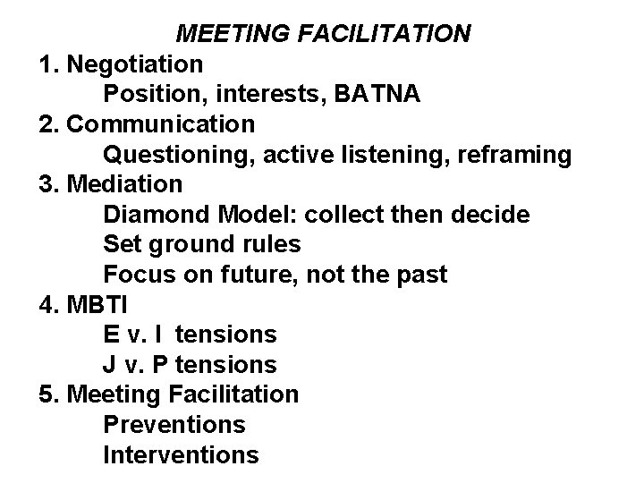 MEETING FACILITATION 1. Negotiation Position, interests, BATNA 2. Communication Questioning, active listening, reframing 3.