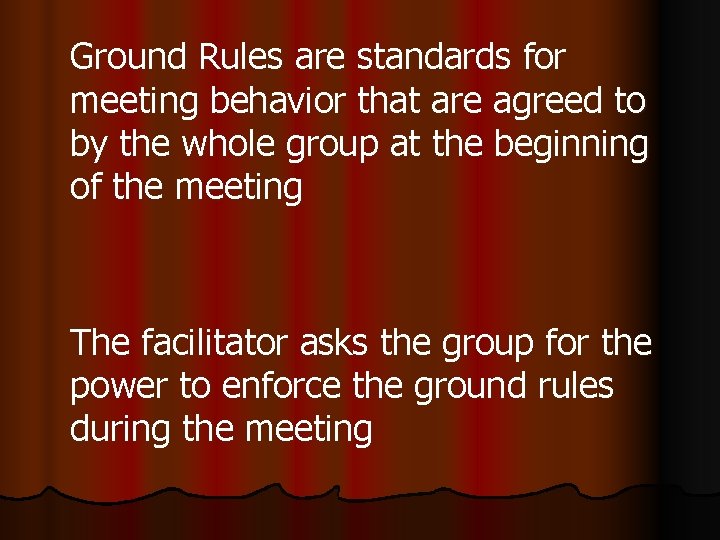 Ground Rules are standards for meeting behavior that are agreed to by the whole