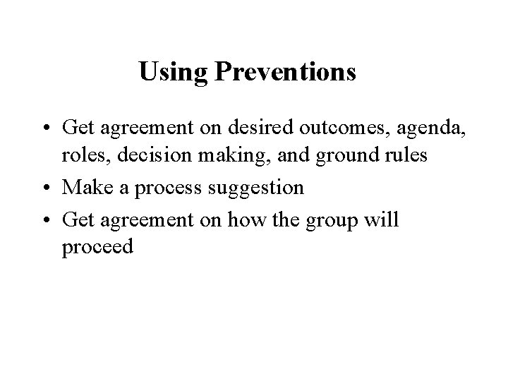 Using Preventions • Get agreement on desired outcomes, agenda, roles, decision making, and ground