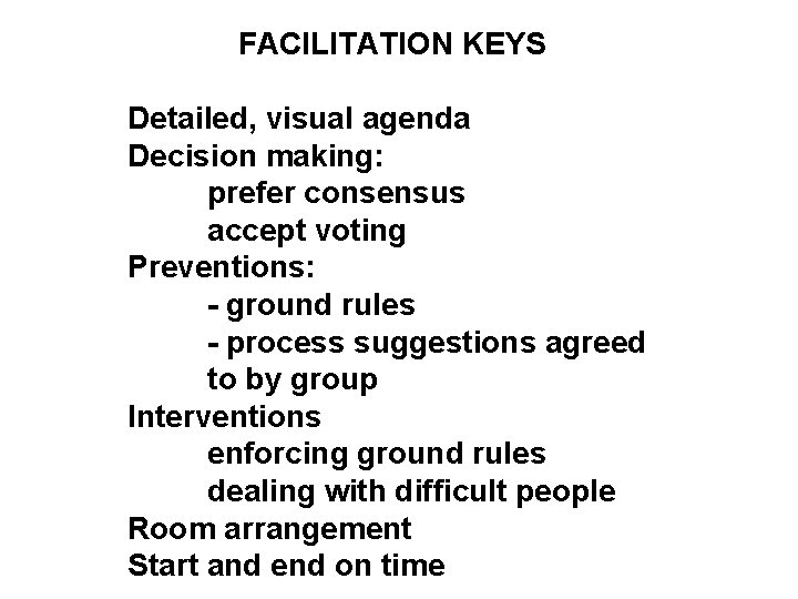 FACILITATION KEYS Detailed, visual agenda Decision making: prefer consensus accept voting Preventions: - ground