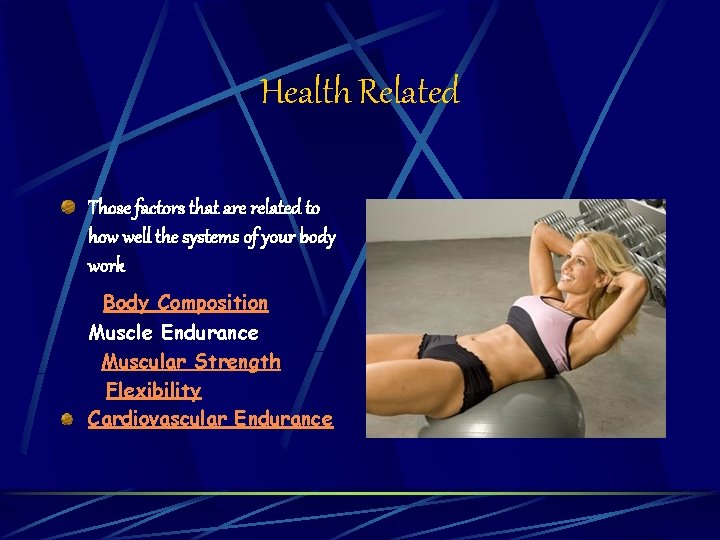 Health Related Those factors that are related to how well the systems of your