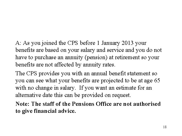 A: As you joined the CPS before 1 January 2013 your benefits are based