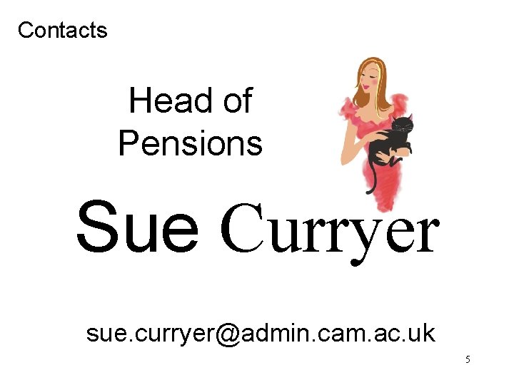 Contacts Head of Pensions Sue Curryer sue. curryer@admin. cam. ac. uk 5 
